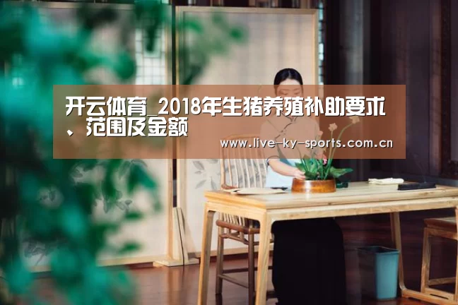 开云体育_2018年生猪养殖补助要求、范围及金额(图1) 赛事数据